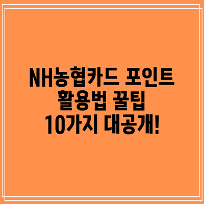 NH농협카드 포인트 활용법: 꿀팁 10가지 대공개!