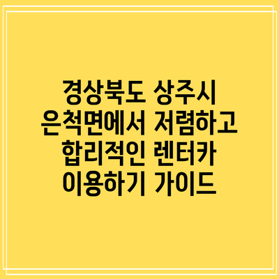 경상북도 상주시 은척면에서 저렴하고 합리적인 렌터카 이용하기 가이드
