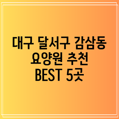대구 달서구 감삼동 요양원 추천 BEST 5곳