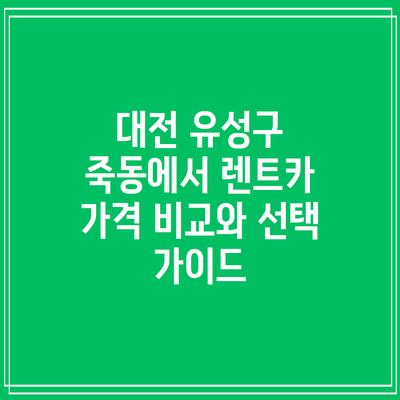 대전 유성구 죽동에서 렌트카 가격 비교와 선택 가이드
