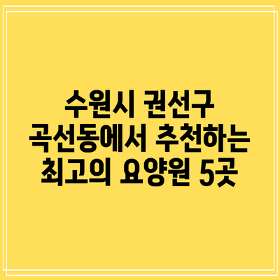 수원시 권선구 곡선동에서 추천하는 최고의 요양원 5곳