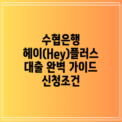 수협은행 헤이(Hey)플러스 대출 완벽 가이드: 신청조건