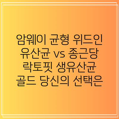 암웨이 균형 위드인 유산균 vs 종근당 락토핏 생유산균 골드: 당신의 선택은?
