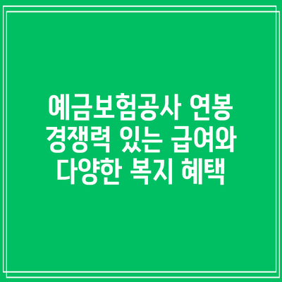 예금보험공사 연봉: 경쟁력 있는 급여와 다양한 복지 혜택