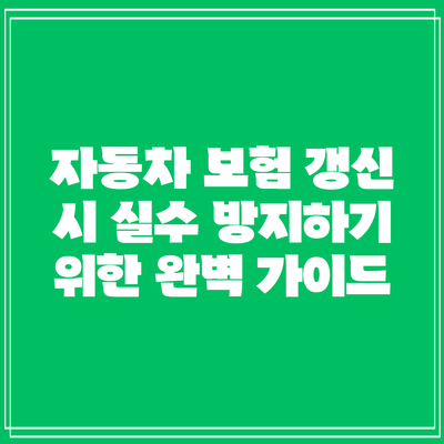 자동차 보험 갱신 시 실수 방지하기 위한 완벽 가이드