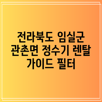 전라북도 임실군 관촌면 정수기 렌탈 가이드: 필터