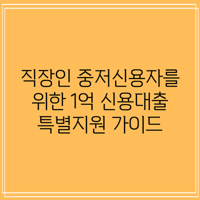 직장인 중저신용자를 위한 1억 신용대출 특별지원 가이드