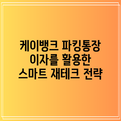 케이뱅크 파킹통장 이자를 활용한 스마트 재테크 전략