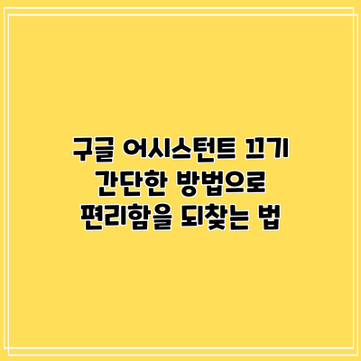 구글 어시스턴트 끄기: 간단한 방법으로 편리함을 되찾는 법
