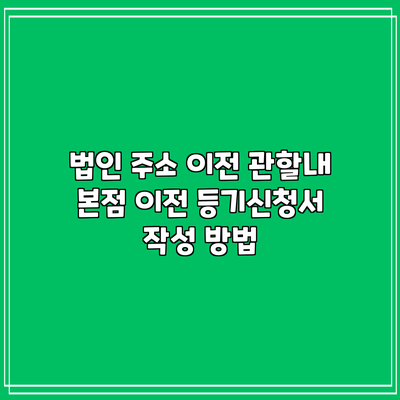 법인 주소 이전 관할내 본점 이전 등기신청서 작성 방법