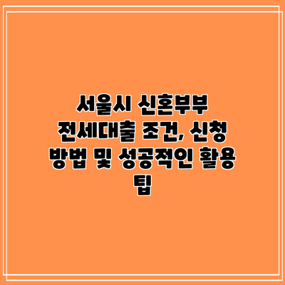 서울시 신혼부부 전세대출: 조건, 신청 방법 및 성공적인 활용 팁