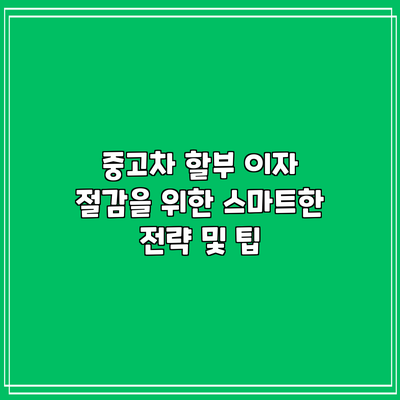 중고차 할부 이자 절감을 위한 스마트한 전략 및 팁