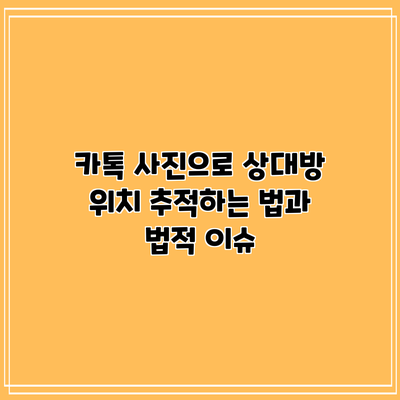 카톡 사진으로 상대방 위치 추적하는 법과 법적 이슈
