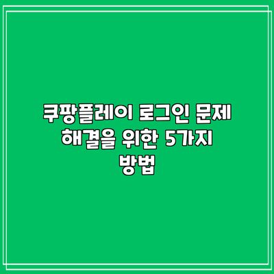 쿠팡플레이 로그인 문제 해결을 위한 5가지 방법