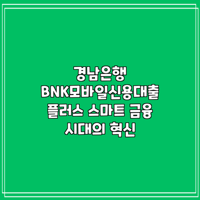경남은행 BNK모바일신용대출 플러스: 스마트 금융 시대의 혁신
