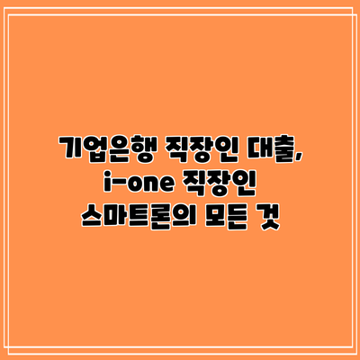 기업은행 직장인 대출, i-one 직장인 스마트론의 모든 것