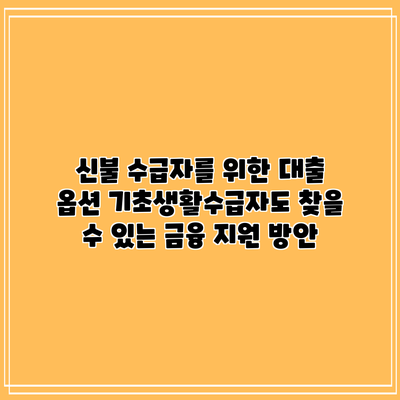 신불 수급자를 위한 대출 옵션: 기초생활수급자도 찾을 수 있는 금융 지원 방안