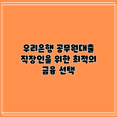 우리은행 공무원대출: 직장인을 위한 최적의 금융 선택