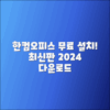 한컴오피스 무료설치 2024 최신판 다운로드 가이드